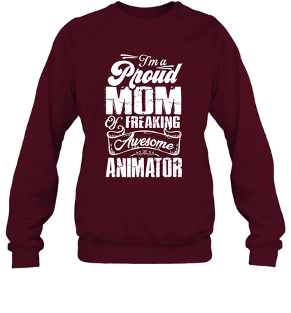 I'm A Proud Mom Of Freaking Awesome Animator Shirt Sweatshirt Sweatshirt Maroon