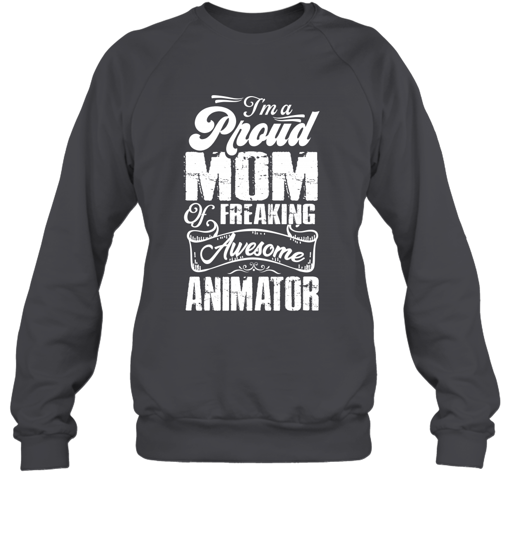 I'm A Proud Mom Of Freaking Awesome Animator Shirt Sweatshirt Sweatshirt Dark Heather