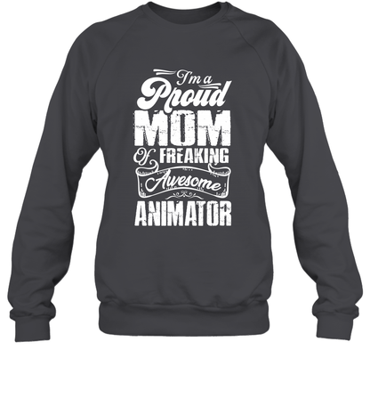 I'm A Proud Mom Of Freaking Awesome Animator Shirt Sweatshirt Sweatshirt Dark Heather