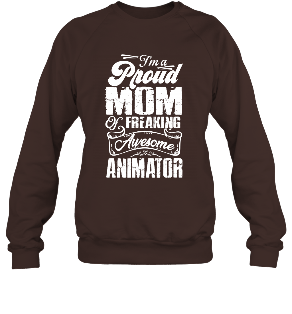 I'm A Proud Mom Of Freaking Awesome Animator Shirt Sweatshirt Sweatshirt Dark Chocolate