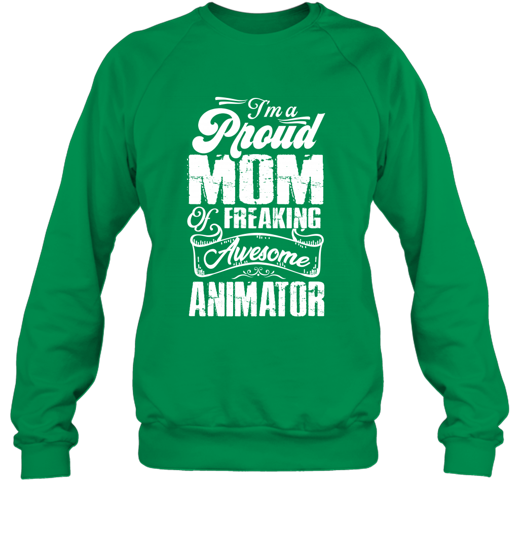 I'm A Proud Mom Of Freaking Awesome Animator Shirt Sweatshirt Sweatshirt Irish Green