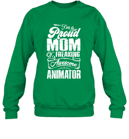 I'm A Proud Mom Of Freaking Awesome Animator Shirt Sweatshirt Sweatshirt Irish Green