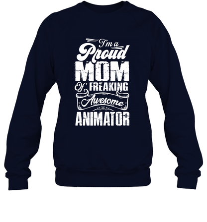 I'm A Proud Mom Of Freaking Awesome Animator Shirt Sweatshirt Sweatshirt Navy