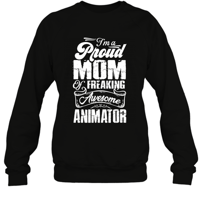 I'm A Proud Mom Of Freaking Awesome Animator Shirt Sweatshirt Sweatshirt Black