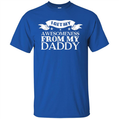 Family T-shirt I get My Awesomeness From My Daddy Royal