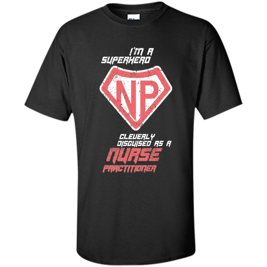 I'm A Superhero. Nurse Practitioner T-shirt Black