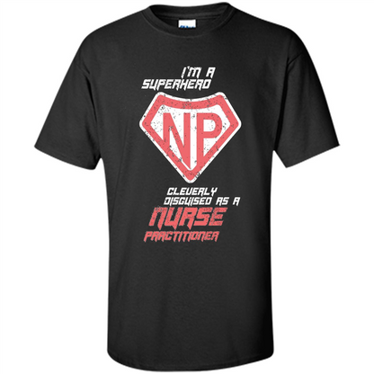 I'm A Superhero. Nurse Practitioner T-shirt Black