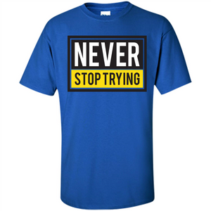 Motivational Quotes T-Shirt Never Stop Trying