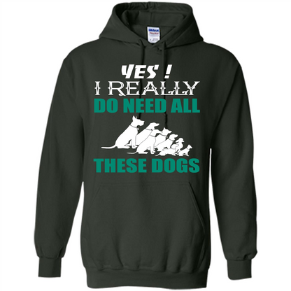 Dog Lover T-shirt Yes ! I Really Do Need All These Dogs T-shirt Forest Green