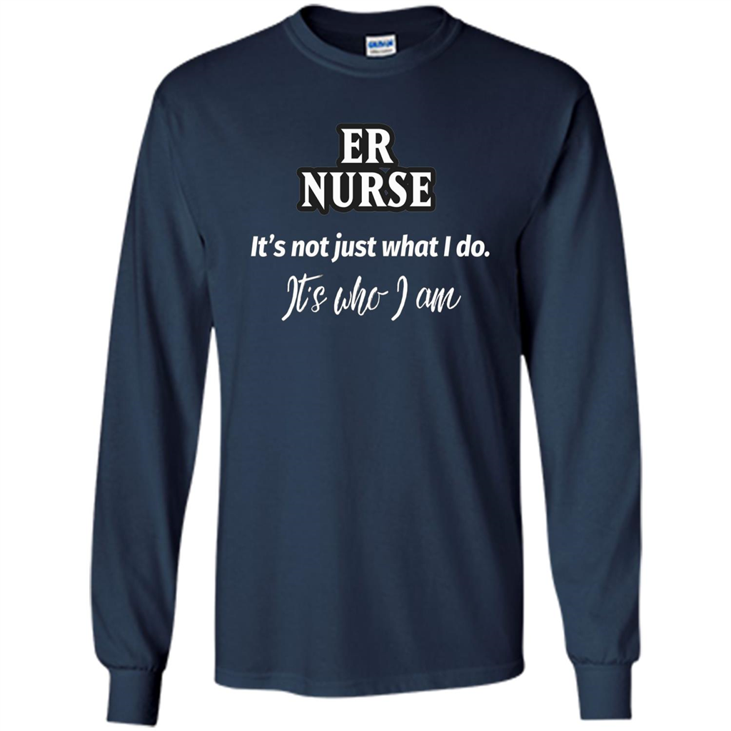 ER Nurse T-shirt It's Not Just What I Do It's Who I Am Navy