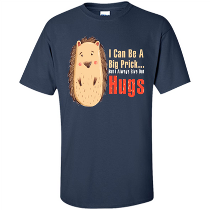 Cute Porcupine. I Can Be A Big Prick But I Always Give Out Hugs T-shirt Navy