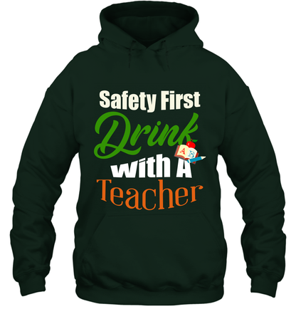 Safety First Drink With A Teacher Saint Patricks Day Shirt Hoodie Forest