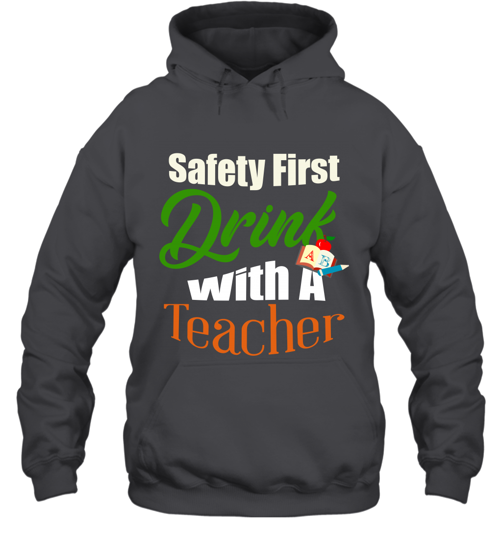 Safety First Drink With A Teacher Saint Patricks Day Shirt Hoodie Dark Heather