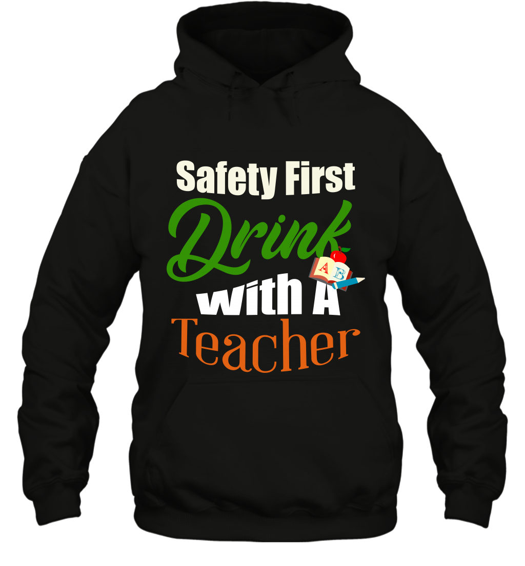 Safety First Drink With A Teacher Saint Patricks Day Shirt Hoodie Black