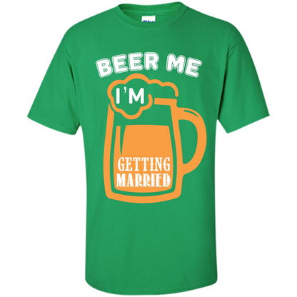 Beer T-shirt Beer Me Iäó»m Getting Married Irish Green