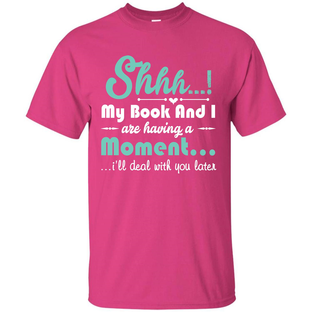 Book Reader T-shirt Shhh My Book And I Are Having A Moment I‰۪ll Deal With You Later Heliconia