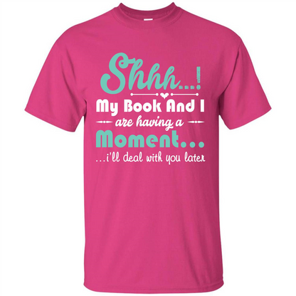 Book Reader T-shirt Shhh My Book And I Are Having A Moment I‰۪ll Deal With You Later Heliconia