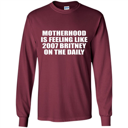 Motherhood Is Feeling Like 2007 Britney On The Daily T-shirt Maroon