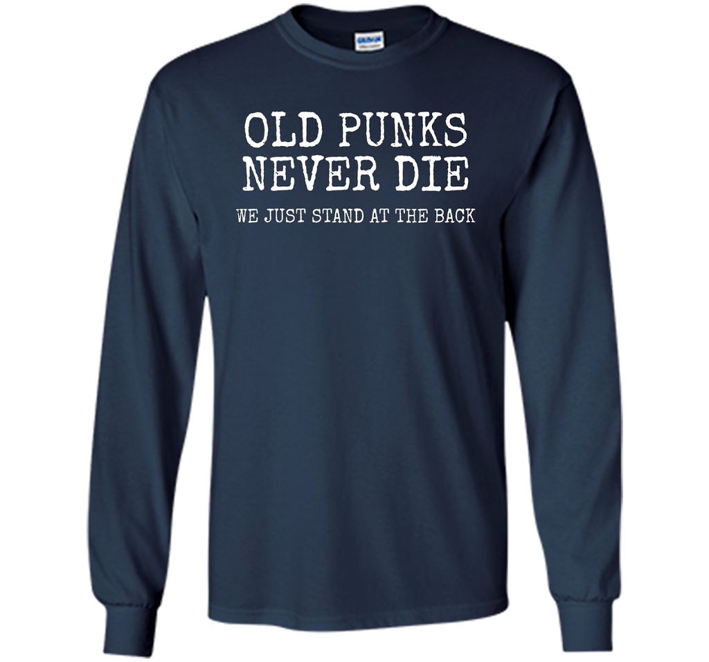 Old Punks Never Die We Just Stand At The Back T-shirt