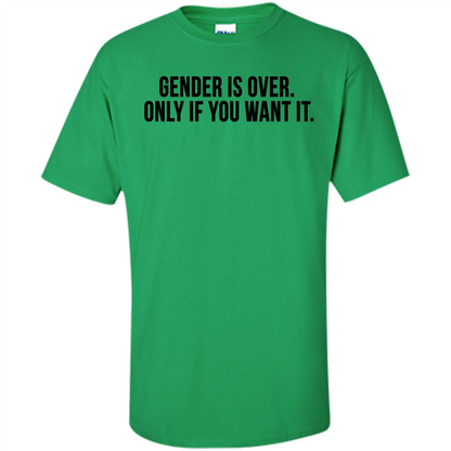Gender Is Over Only If You Want It T-Shirt Irish Green