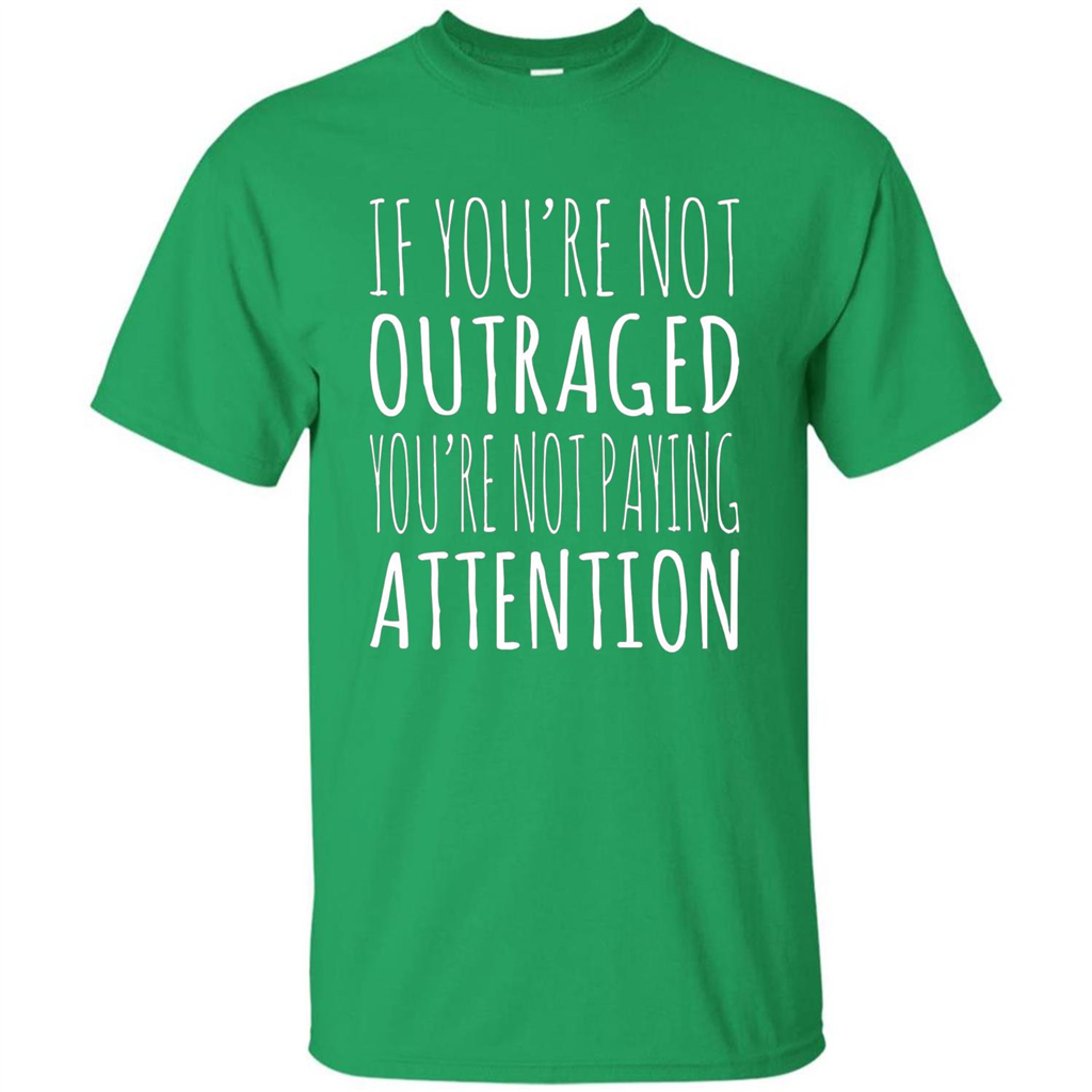 If You're Not Outraged You're Not Paying Attention T-shirt Irish Green