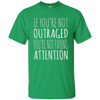 If You're Not Outraged You're Not Paying Attention T-shirt Irish Green