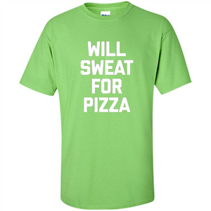 Pizza T-shirt Will Sweat For Pizza