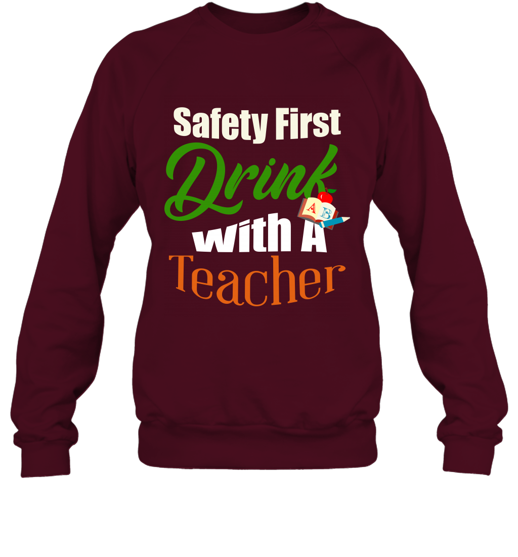 Safety First Drink With A Teacher Saint Patricks Day Shirt Sweatshirt Maroon