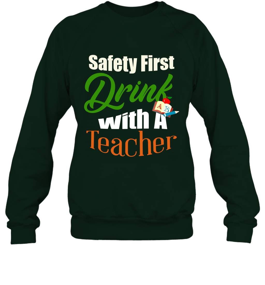 Safety First Drink With A Teacher Saint Patricks Day Shirt Sweatshirt Forest