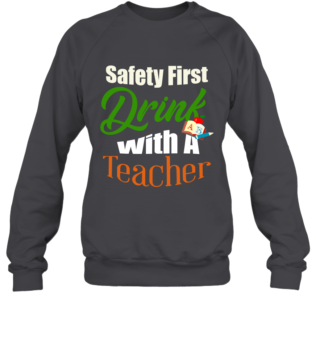 Safety First Drink With A Teacher Saint Patricks Day Shirt Sweatshirt Dark Heather