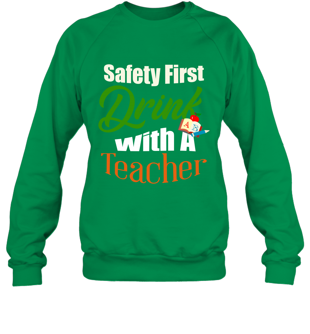 Safety First Drink With A Teacher Saint Patricks Day Shirt Sweatshirt Irish Green