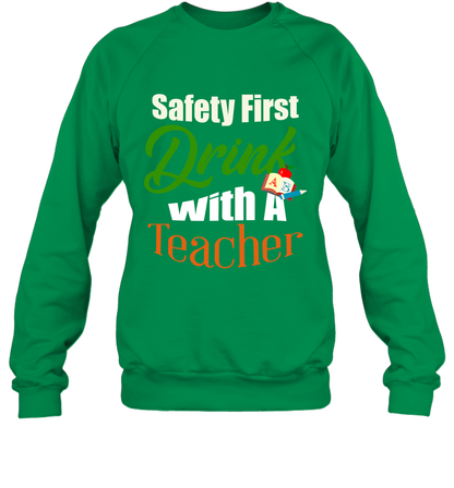 Safety First Drink With A Teacher Saint Patricks Day Shirt Sweatshirt Irish Green
