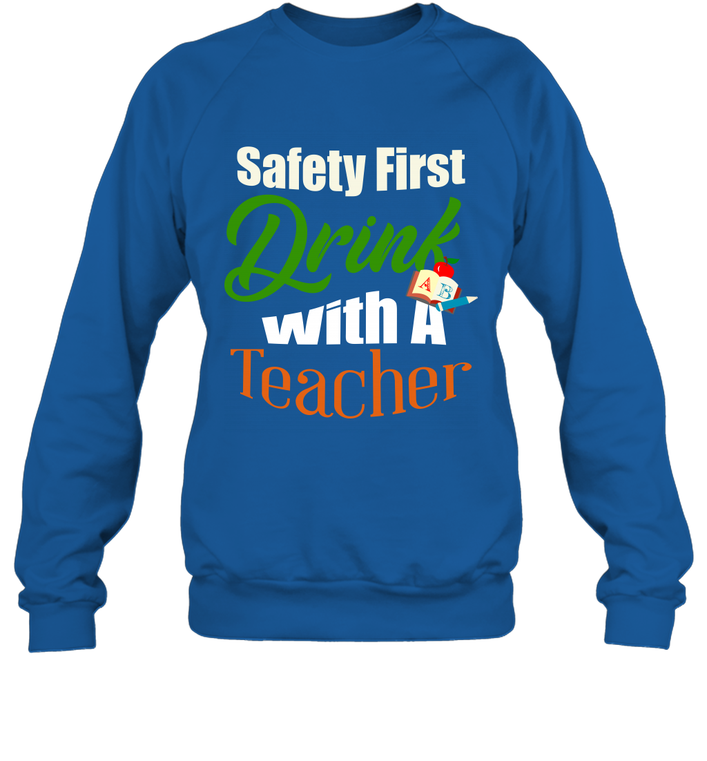 Safety First Drink With A Teacher Saint Patricks Day Shirt Sweatshirt Royal