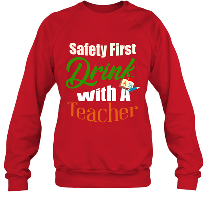 Safety First Drink With A Teacher Saint Patricks Day Shirt Sweatshirt Red