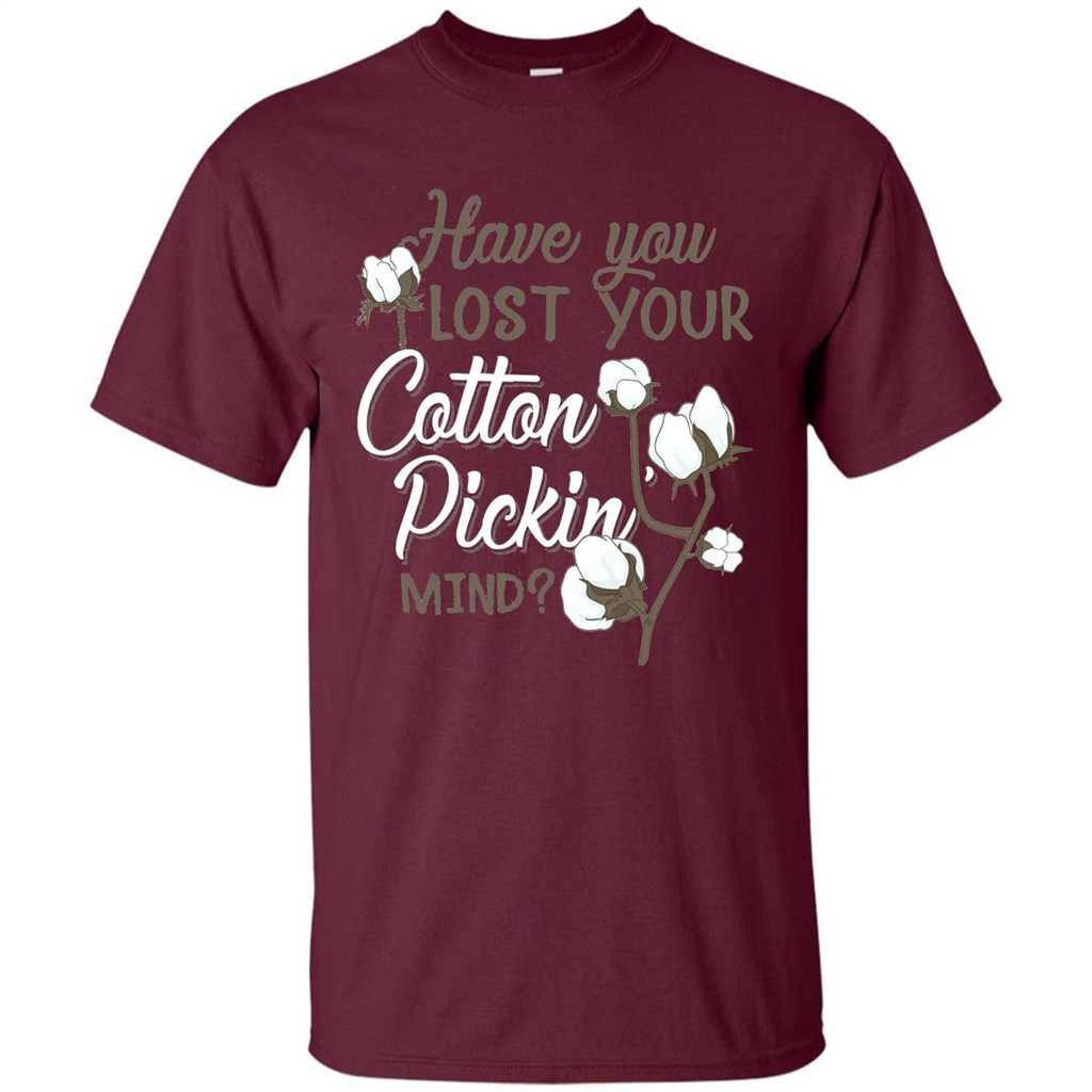 Have You Lost Your Cotton Pickin' Mind Tshirt Maroon