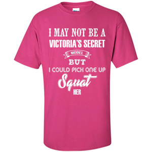 Gym Woman T-shirt I May Not Be A Victoria_Ñés Secret Model But I Could Pick One Up Squat Her