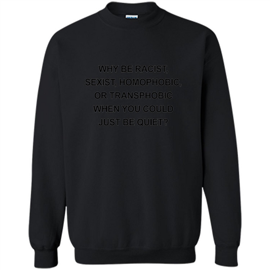 Why Be Racist Sexist Homophobic Just Be Quiet Funny T-shirt Black
