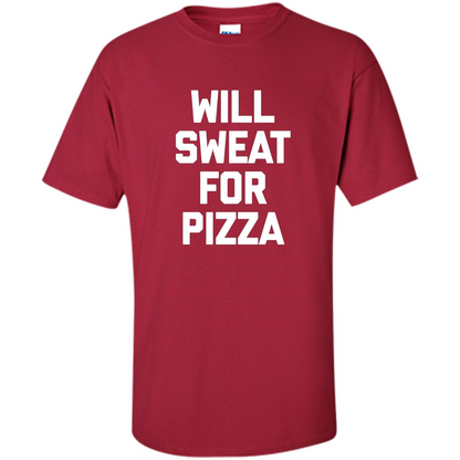 Pizza T-shirt Will Sweat For Pizza Cardinal