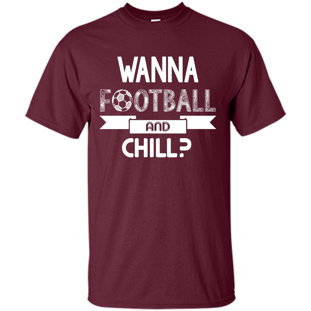 Football Lover T-shirt Wanna Football And Chill Maroon