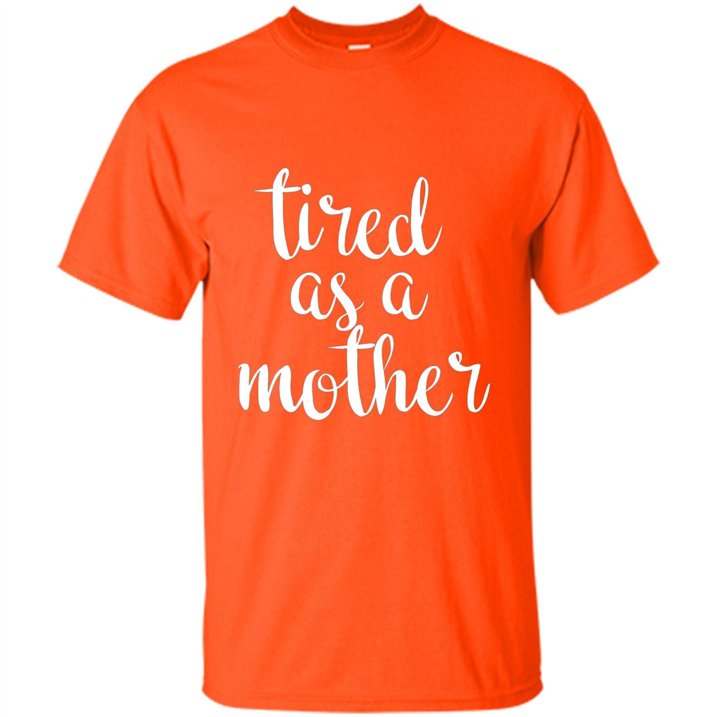 Mothers Day Gift T-shirt Tired As A Mother Orange