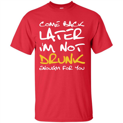 Beer T-shirt Come Back Later I'm Not Drunk Enough For You T-shirt Red