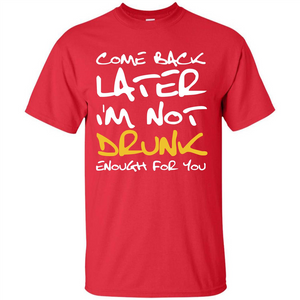 Beer T-shirt Come Back Later I'm Not Drunk Enough For You T-shirt