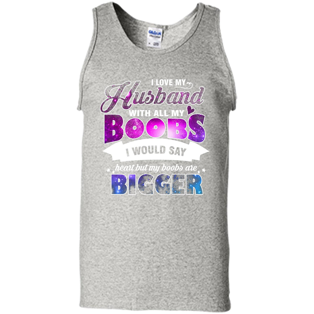 Husband T-shirt I Love My Husband With All My Boobs I Would Say Heart But My Boobs Are Ash