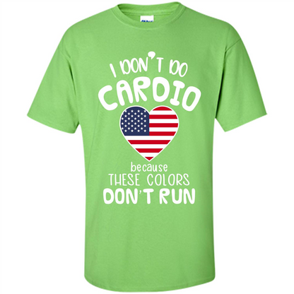 American T-shirt I Don't Do Cardio Because These Colors Don't Run Lime