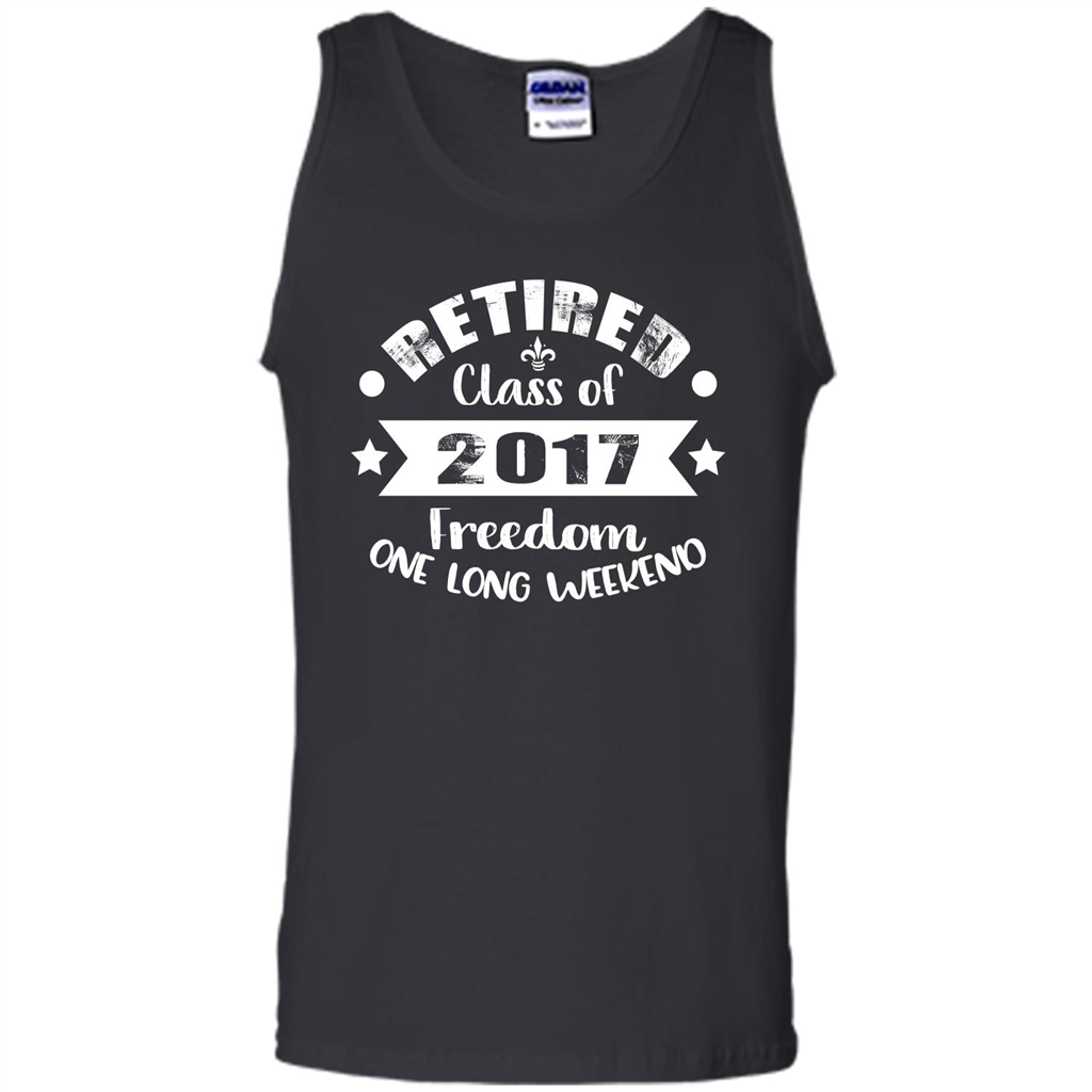 Retired T-shirt Retired Class Of 2017 Freedom One Long Weekend