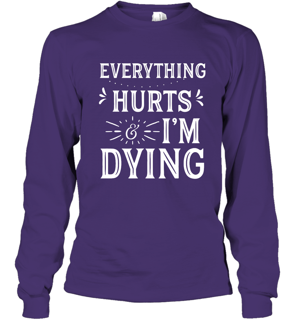 Everything Hurts I'm Dying Shirt Long Sleeve T-Shirt Long Sleeve T-Shirt Purple