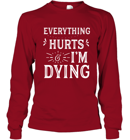 Everything Hurts I'm Dying Shirt Long Sleeve T-Shirt Long Sleeve T-Shirt Cardinal Red