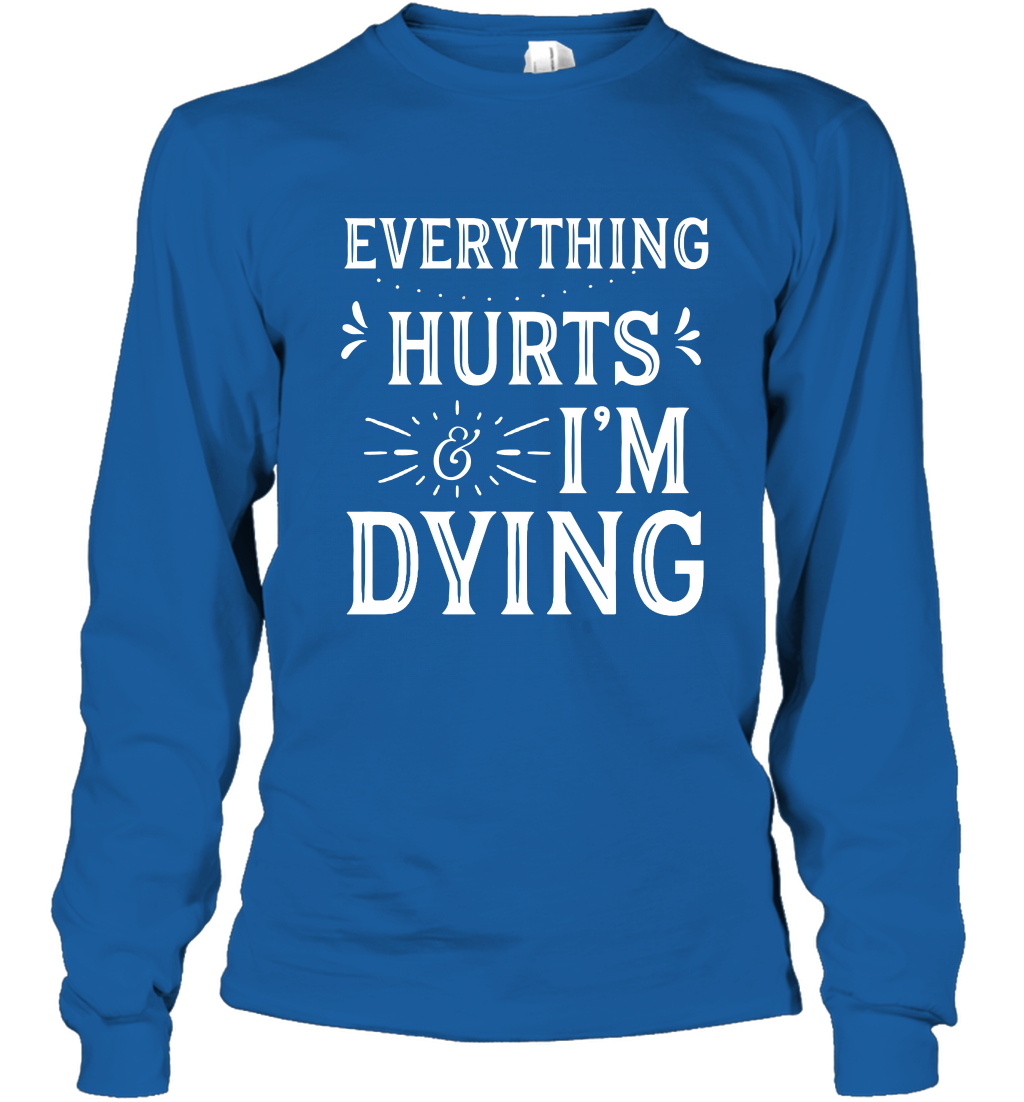 Everything Hurts I'm Dying Shirt Long Sleeve T-Shirt Long Sleeve T-Shirt Royal