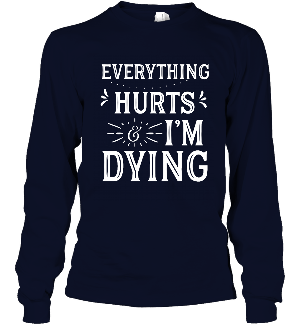 Everything Hurts I'm Dying Shirt Long Sleeve T-Shirt Long Sleeve T-Shirt Navy