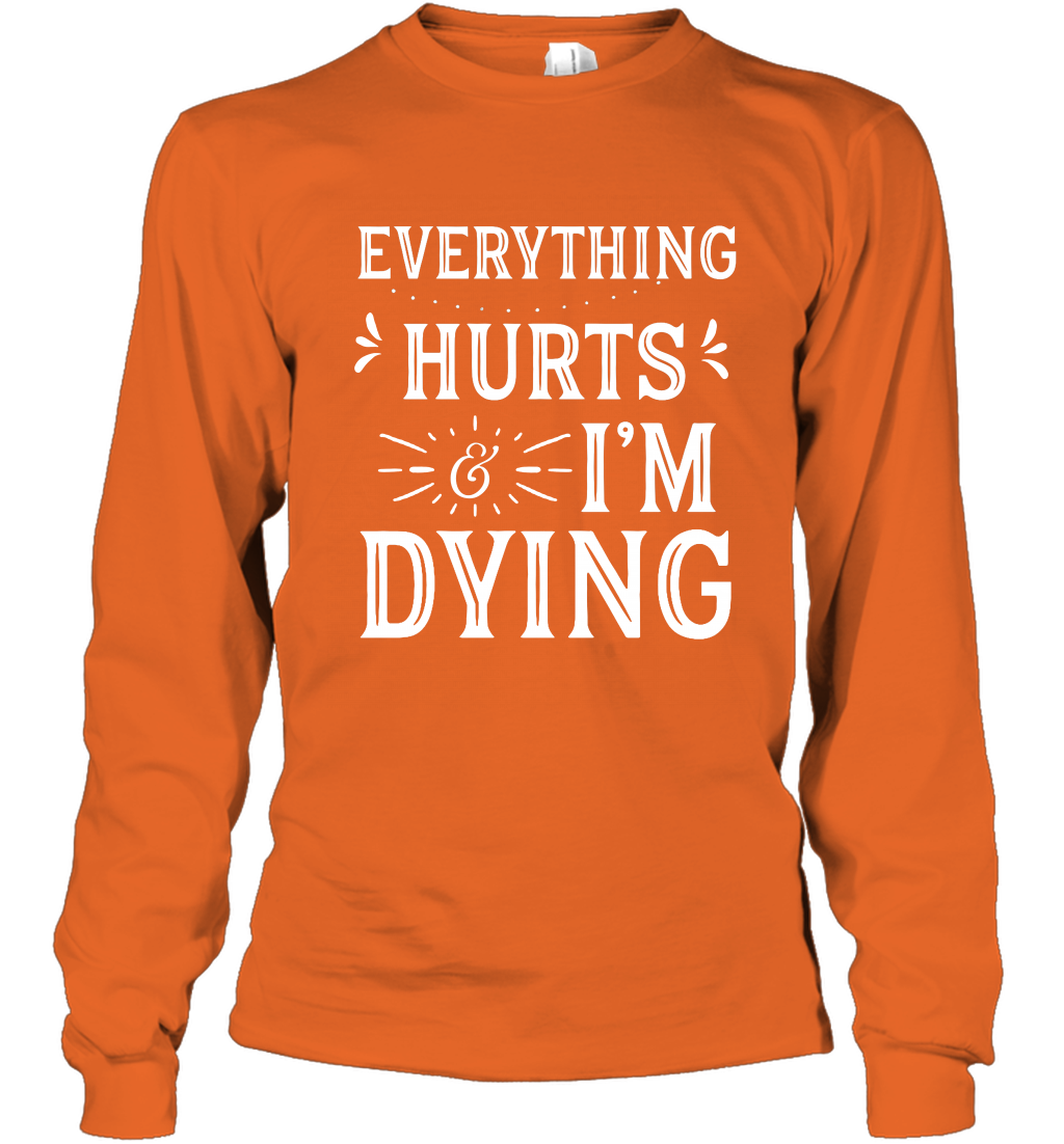 Everything Hurts I'm Dying Shirt Long Sleeve T-Shirt Long Sleeve T-Shirt Orange